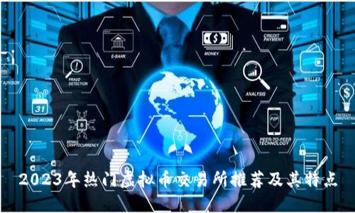 2023年热门虚拟币交易所推荐及其特点