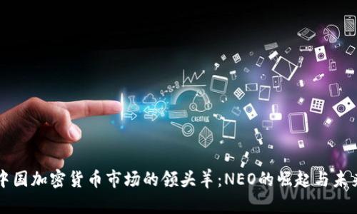 中国加密货币市场的领头羊：NEO的崛起与未来