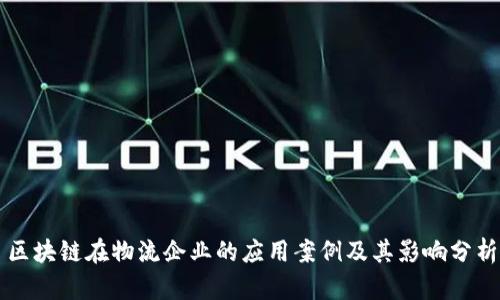 区块链在物流企业的应用案例及其影响分析