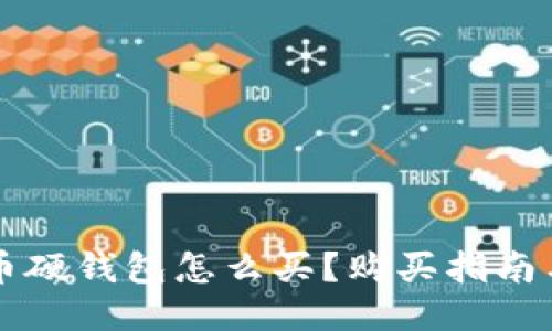 比特币硬钱包怎么买？购买指南与推荐
