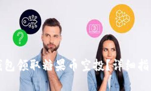 如何使用以太坊钱包领取糖果币空投？详细指南和常见问题解答