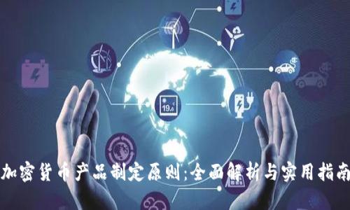 加密货币产品制定原则：全面解析与实用指南