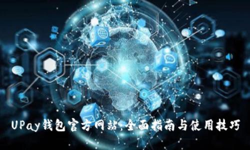 UPay钱包官方网站：全面指南与使用技巧