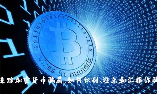 追踪加密货币骗局：如何识别、避免和汇报诈骗
