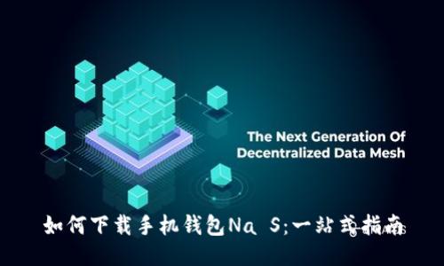 如何下载手机钱包Na S：一站式指南