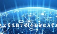 TP钱包公司注销了吗？全面