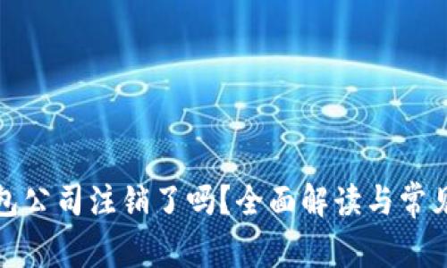 TP钱包公司注销了吗？全面解读与常见问题