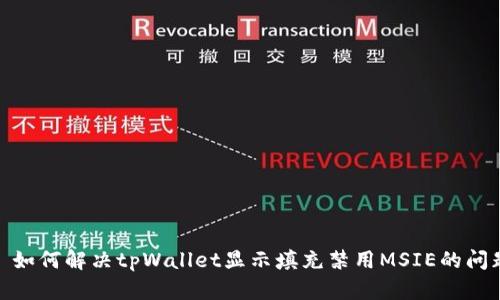 : 如何解决tpWallet显示填充禁用MSIE的问题