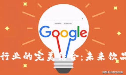 区块链与饮料行业的完美结合：未来饮品的数字化转型