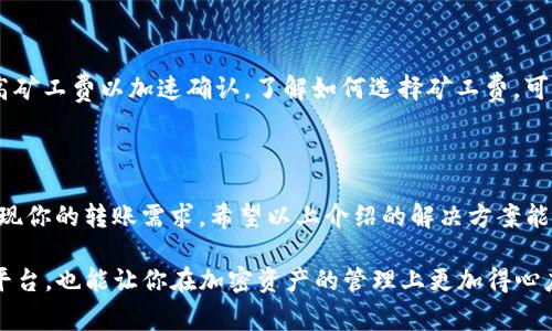 在没有ETH的情况下使用TP钱包进行转账确实可能会让用户感到困惑，因为在以太坊网络上，进行任何操作（包括转账）都需要支付“矿工费”的，以太坊（ETH）作为交易费用。那么，如果你的TP钱包余额中没有ETH，如何才能完成转账呢？下面我将详细说明几种可能的解决方案，以及相关的操作步骤。

理解矿工费与转账的关系

在以太坊网络中，每一次的转账都必须支付一定的矿工费，这是为了激励矿工处理和验证交易。这笔费用以ETH支付，无论你转账的资产是什么（比如ERC20代币），转账时都仍然需要有ETH来支付这笔费用。因此，当你的TP钱包中没有ETH时，你无法直接进行任何转账操作。

解决方案一：通过其他钱包获取ETH

首先，最直接的一种方式是通过其他钱包或平台获取ETH。如果你在其他地方（比如交易所、其他钱包等）拥有ETH，可以选择将ETH转入你的TP钱包。下面是具体步骤：

ol
    li打开你的其他钱包或者交易所账户，将ETH提取到你的TP钱包地址。/li
    li确保你在TP钱包中正确输入地址，这一步非常重要，错误的地址可能会导致资金损失。/li
    li确认交易，等待网络确认，ETH会显示在你的TP钱包中。/li
/ol

此时，你就可以用新获得的ETH进行转账了。

解决方案二：使用去中心化交易所（DEX）

如果你的TP钱包里有ERC20代币而没有ETH，可以考虑通过去中心化交易所（DEX）进行代币兑换。例如，你可以使用Uniswap等平台将一些ERC20代币兑换为ETH。下面是操作步骤：

ol
    li确认你的TP钱包中有ERC20代币，并在TP钱包中访问DEX。/li
    li选择你要兑换的代币，并指定兑换为ETH的数量。/li
    li在确认交易时，确保你选择了合适的滑点和交易费用。/li
    li完成兑换后，你的ETH余额将会更新，可以用来支付矿工费。/li
/ol

解决方案三：借用或从朋友处获取ETH

有时可以借用ETH也是一种解决方案，尤其是如果你有朋友或同事在使用以太坊网络。他们可能愿意借给你一些ETH，帮助你完成转账。在借用过程中的操作如下：

ol
    li联系你的朋友，询问他们是否能够借给你一些ETH。/li
    li如果他们同意，可以要求他们将一定数量的ETH发送到你的TP钱包地址。/li
    li你可以承诺在之后的某个时间段内将ETH归还给他们。/li
/ol

这种方式的好处在于你可以快速完成转账，而不必通过复杂的流程进行兑换。

解决方案四：购买ETH

如果你没有其他的钱包或者朋友能够借给你ETH，最简单的思路就是直接通过交易所购买ETH。操作步骤如下：

ol
    li选择一个知名的加密货币交易所（如币安、火币等），注册并完成身份验证。/li
    li将 fiat（法定货币）充入交易所。/li
    li在交易所中找到ETH，进行购买。/li
    li将购买的ETH提取到你的TP钱包地址。/li
/ol

购买ETH的过程通常会比较快速，但是要注意交易所的手续费率。此外，在提取ETH时，确保地址的正确性，也要留意最低提取金额是否符合要求。

选择合适的矿工费策略

当你成功获得ETH后，准备进行转账时，还需注意设置合适的矿工费。以太坊网络的拥堵情况会直接影响交易的处理速度，通常建议在拥堵时提高矿工费以加速确认。了解如何选择矿工费，可以咨询一些钱包的推荐工具，或者借助一些在线计算器来帮助决定。当网络处于繁忙状态时，适当提高矿工费的设置，会让你的交易更快被处理。

总结

在没有ETH的情况下进行TP钱包的转账虽然有些挑战，但通过其他钱包转账、去中心化交易所兑换、借用ETH或直接购买ETH等方式，依然能够实现你的转账需求。希望以上介绍的解决方案能够帮助到你，在使用TP钱包时能够顺利地完成转账，让你的交易操作变得更加流畅和便捷。

总之，牢记ETH在以太坊网络中的关键作用，维护好你的ETH余额，这样能够避免在以后的操作中再遇到类似困难。同时，熟悉不同的操作方式和平台，也能让你在加密资产的管理上更加得心应手。