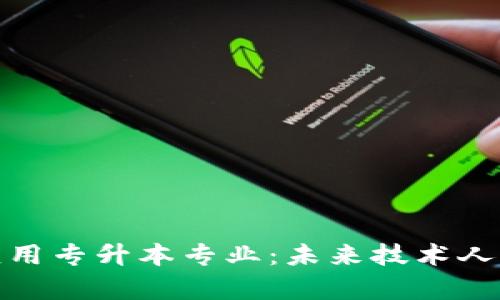 区块链技术应用专升本专业：未来技术人才培养的关键