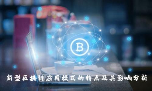 新型区块链应用模式的特点及其影响分析