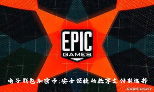 电子钱包加密卡：安全便捷的数字支付新选择