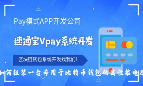 如何组装一台专用于比特币钱包的高性能电脑