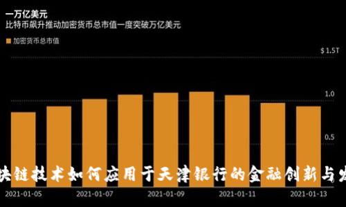 区块链技术如何应用于天津银行的金融创新与发展