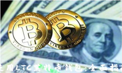
如何选择和使用LTC莱特币钱包：全面指南与最佳实践