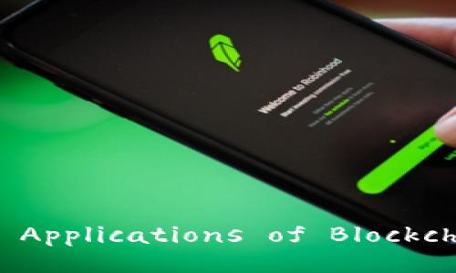 Exploring Real-World Applications of Blockchain in Everyday Life
