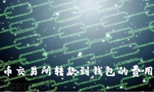 比特币交易所转款到钱包的费用解析