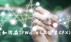详细指导：如何在TPWallet上安装CFX（Conflux）