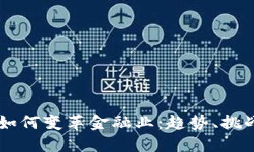 区块链技术如何变革金融业：趋势、挑战与未来展望