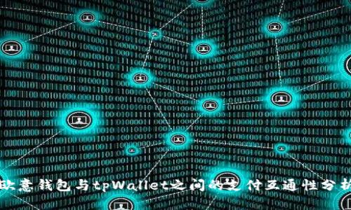 欧意钱包与tpWallet之间的支付互通性分析