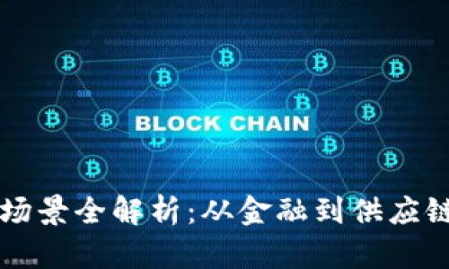 区块链应用场景全解析：从金融到供应链的无尽可能