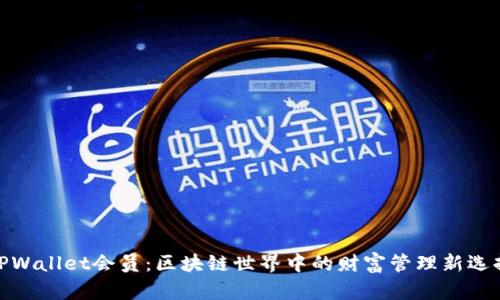TPWallet会员：区块链世界中的财富管理新选择