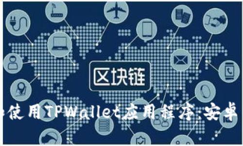 如何安全下载和使用TPWallet应用程序：安卓用户的全面指南