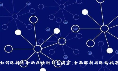 如何选择适合的区块链钱包商家：全面解析与选购指南
