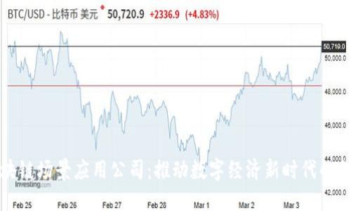 探索区块链场景应用公司：推动数字经济新时代的创新力量