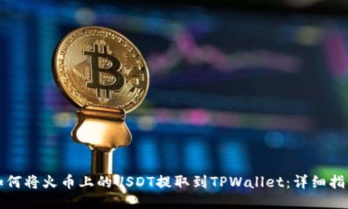 如何将火币上的USDT提取到TPWallet：详细指南