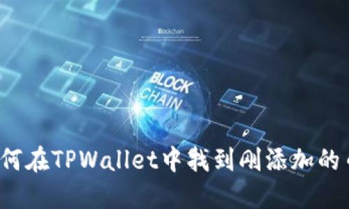 如何在TPWallet中找到刚添加的币？