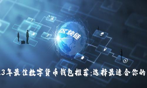 2023年最佳数字货币钱包推荐：选择最适合你的钱包