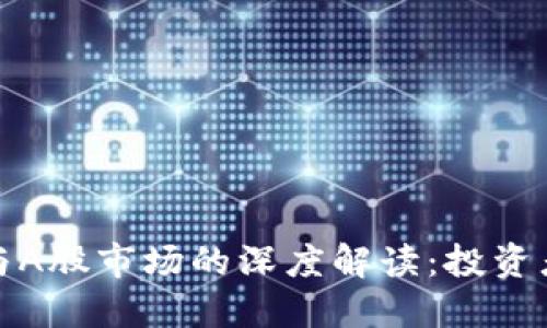 加密货币与A股市场的深度解读：投资者必看指南