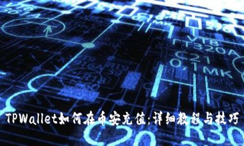 TPWallet如何在币安充值：详细教程与技巧