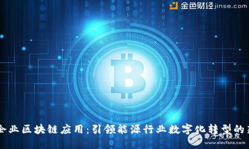 电力企业区块链应用：引领能源行业数字化转型的新动力