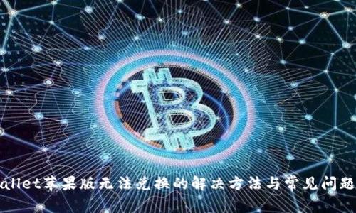 TPWallet苹果版无法兑换的解决方法与常见问题解答