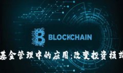 区块链金融在基金管理中的应用：改变投资模式