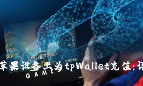 如何在苹果设备上为tpWallet充值：详细指南