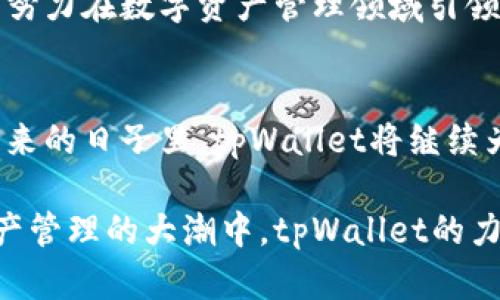   tpWallet最新版更新：功能增强与用户体验提升的全新篇章 / 
 guanjianci tpWallet, 钱包更新, 数字资产管理 /guanjianci 

引言
随着数字货币和区块链技术的迅猛发展，人们对安全、便捷的数字资产管理工具的需求日益增长。在这样的背景下，tpWallet应运而生，成为众多用户的优选钱包。最近，tpWallet发布了一次重要的版本更新，其新功能与用户体验的提升，使得该钱包呈现出更加高效和安全的特性。这篇文章将详细介绍这次更新的各个方面，以及这些改进如何满足用户的需求。

新功能概述
首先，版本更新带来了多个新功能。这些功能的加入不仅提升了钱包的实用性，还更好地响应了用户的反馈。例如，更新后，tpWallet增加了对多种数字货币的支持，使得用户可以在一个平台上管理多种资产，而不再需要寻找其他钱包。此外，钱包还新增了高级安全性设置，包括双重验证和生物识别技术，确保用户资产的安全性达到新高度。

用户体验的提升
除了新功能，用户体验也是此次更新的重要焦点。开发团队深知，简单直观的界面可以显著提升用户的使用便捷性。因此，更新后，tpWallet了界面设计，使得操作更加流畅。无论是新手还是资深用户，都能迅速上手，轻松进行交易和资产管理。

安全性的新高度
在数字货币的世界里，安全性是用户最为关心的问题之一。tpWallet一直以来都将安全保护作为其核心价值。在此次更新中，通过引入最新的加密技术，升级后的tpWallet能够有效防范各种网络攻击和安全风险。同时，用户也可以设置多重保护措施，增加资产安全保险。

多种语言的支持
为满足全球用户的使用需求，tpWallet在本次版本更新中扩大了语言支持范围。用户如今可以选择多种语言进行操作，这对非英语用户而言无疑是一大便利。语言的本地化使得更多的人能够更好地理解和使用tpWallet，无形中拓展了其用户基础。

拓展的交易所整合
在这个版本更新中，tpWallet还增添了与多家交易所的整合功能。这意味着用户可直接通过钱包进行交易，无需在不同平台间切换，这极大地了交易流程。同样，这一改进显著提升了交易的便捷性，无疑是提升用户满意度的一个重要因素。

社区反馈与持续改进
tpWallet始终重视用户的反馈，开发团队积极倾听社区的声音。本次更新是基于众多用户的建议和需求而进行的。能够感受到，技术与用户体验并重的理念贯穿整个更新过程。为了满足用户的期望，团队还在更新后不断跟踪使用反馈，以便进行进一步的改进。

未来展望
随着技术的不断演进，tpWallet也在不断发展。此次版本更新不仅是对现有功能的完善，也是未来更多创新的基石。开发团队承诺，将持续关注市场动态和用户需求，努力在数字资产管理领域引领潮流。

总结
tpWallet的最新版更新，无疑为用户带来了诸多福音。从功能到安全，从用户体验到市场拓展，更新所带来的设计良好且创新的提升，使其更具市场竞争力。相信在未来的日子里，tpWallet将继续为用户提供更卓越的数字资产管理体验。

每一次更新不仅仅是一次版本迭代，更是一场为用户解决问题、满足需求的革命。无论是新手还是资深用户，tpWallet均以其独特的魅力吸引着广大用户。在数字资产管理的大潮中，tpWallet的力量正不断增强，值得我们期待。