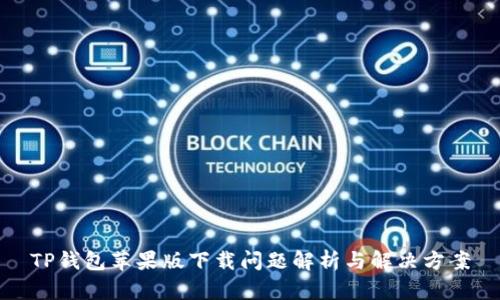 TP钱包苹果版下载问题解析与解决方案