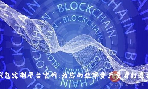 虚拟币钱包定制平台官网：为您的数字资产量身打造安全管家