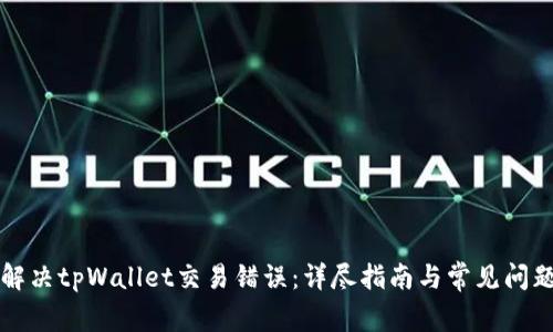 如何解决tpWallet交易错误：详尽指南与常见问题解析