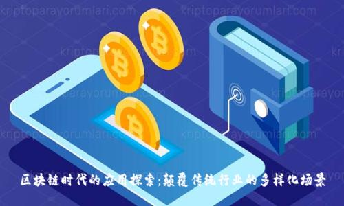 区块链时代的应用探索：颠覆传统行业的多样化场景