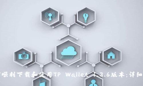 如何顺利下载和使用TP Wallet 1.3.6版本：详细指南