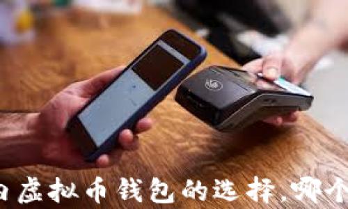 
解析国内虚拟币钱包的选择，哪个更好用？