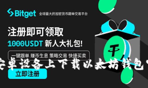 如何在安卓设备上下载以太坊钱包官网应用