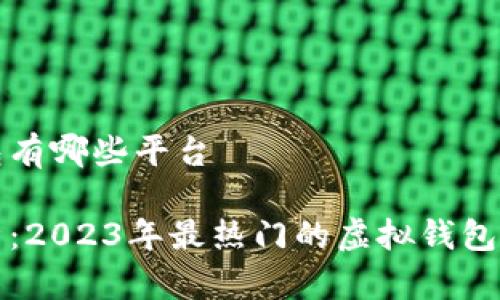 虚拟钱包有哪些平台
全面解析:2023年最热门的虚拟钱包平台推荐