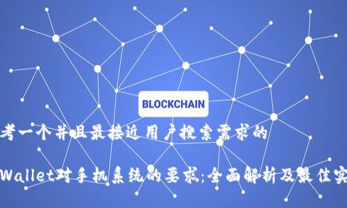 思考一个并且最接近用户搜索需求的
tpWallet对手机系统的要求:全面解析及最佳实践