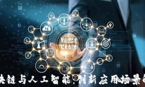 
区块链与人工智能：创新应用场景解析